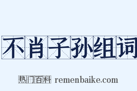 不肖子孙组词是什么意思的图片